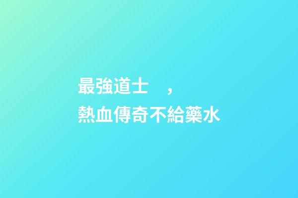 最強道士，熱血傳奇不給藥水